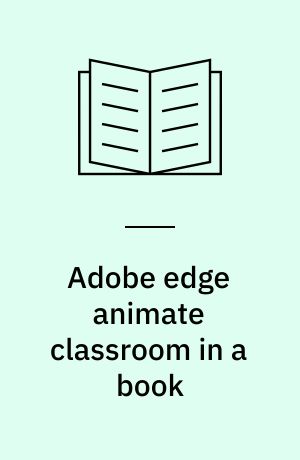 Adobe edge animate classroom in a book : the official training workbook from Adobe Systems