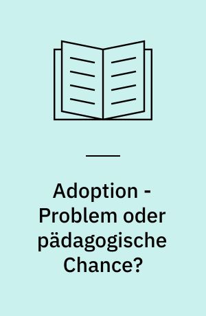 Adoption - Problem oder pädagogische Chance?