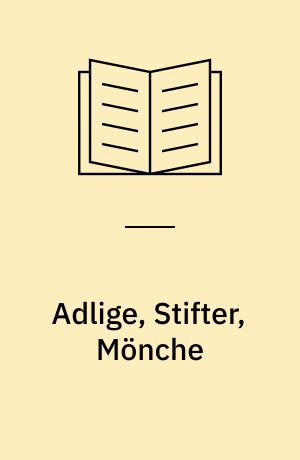 Adlige, Stifter, Mönche : zum Verhältnis zwischen Klöstern und mittelalterlichem Adel
