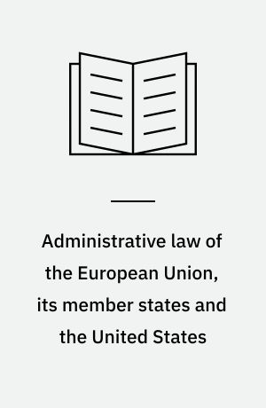 Administrative law of the European Union, its member states and the United States : a comparative analysis