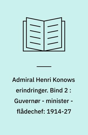 Admiral Henri Konows erindringer. Bind 2 : Guvernør - minister - flådechef: 1914-27