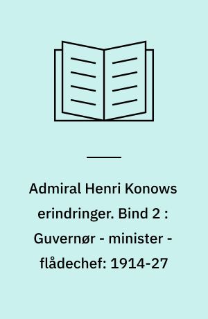 Admiral Henri Konows erindringer. Bind 2 : Guvernør - minister - flådechef: 1914-27