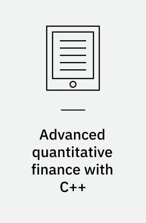 Advanced quantitative finance with C++ : create and implement mathemtical models in C++ using quatitaive finance