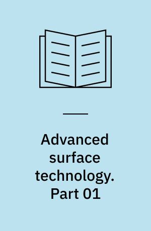 Advanced surface technology : a holistic view on the extensive and intertwined world of applied surface engineering. Part 01