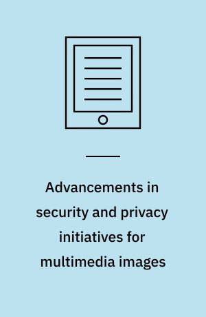 Advancements in security and privacy initiatives for multimedia images