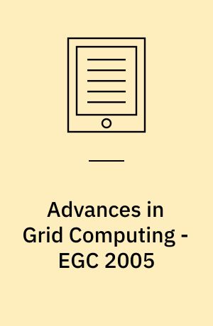 Advances in Grid Computing - EGC 2005 : European Grid Conference, Amsterdam, The Netherlands, February 14-16, 2005, Revised Selected Papers
