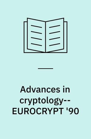 Advances in cryptology--EUROCRYPT '90 : Workshop on the Theory and Application of Cryptographic Techniques, Aarhus, Denmark, May 21-24, 1990 : proceedings