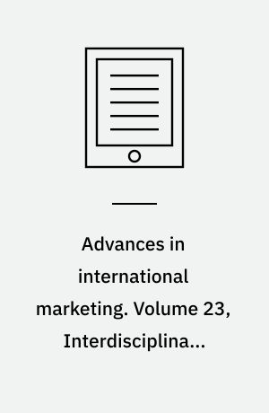 Advances in international marketing. Volume 23, Interdisciplinary approaches to product design, innovation, & branding in international marketing