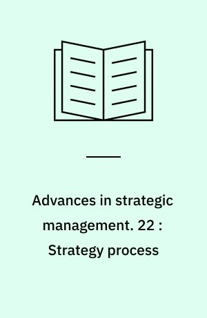 Advances in strategic management : a research annual. 22 : Strategy process