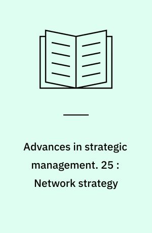 Advances in strategic management : a research annual. 25 : Network strategy