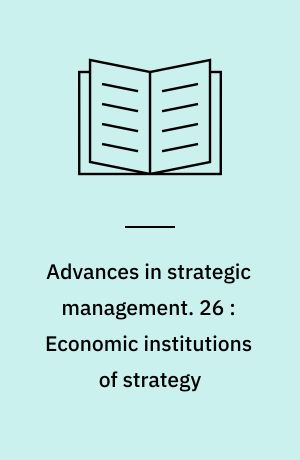 Advances in strategic management : a research annual. 26 : Economic institutions of strategy