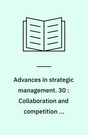Advances in strategic management : a research annual. 30 : Collaboration and competition in business ecosystems