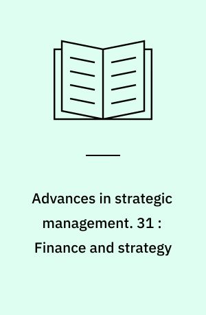 Advances in strategic management : a research annual. 31 : Finance and strategy