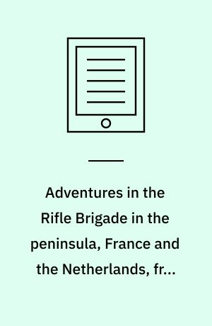 Adventures in the Rifle Brigade in the peninsula, France and the Netherlands, from 1809 to 1815
