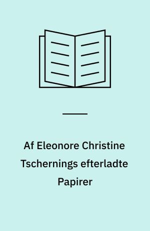 Af Eleonore Christine Tschernings efterladte Papirer