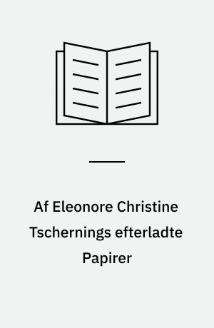 Af Eleonore Christine Tschernings efterladte Papirer