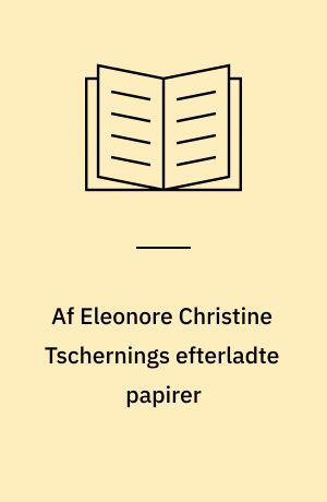 Af Eleonore Christine Tschernings efterladte papirer