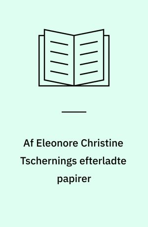 Af Eleonore Christine Tschernings efterladte papirer