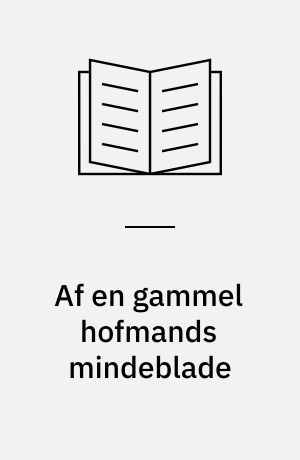 Af en gammel hofmands mindeblade : (Konferensraad Carl Henrik Holtens optegnelser)