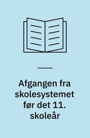 Afgangen fra skolesystemet før det 11. skoleår : nogle karakteristika hos den del af en generation unge, der på hvert klassetrin har størst risiko for at forlade skolen