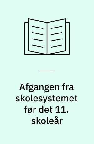 Afgangen fra skolesystemet før det 11. skoleår : nogle karakteristika hos den del af en generation unge, der på hvert klassetrin har størst risiko for at forlade skolen