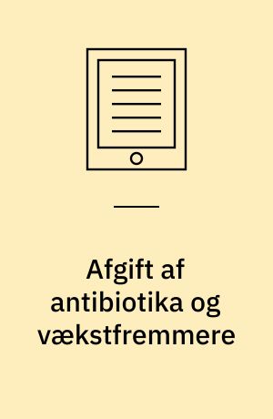 Afgift af antibiotika og vækstfremmere : antibiotika, vækstfremmere, foderstoffer, godkendelse af tilsætningsstoffer, plantedirektoratet