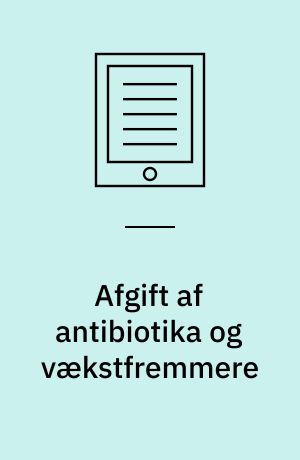 Afgift af antibiotika og vækstfremmere : antibiotika, vækstfremmere, foderstoffer, godkendelse af tilsætningsstoffer, plantedirektoratet