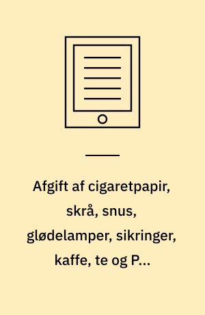 Afgift af cigaretpapir, skrå, snus, glødelamper, sikringer, kaffe, te og PVC-folier