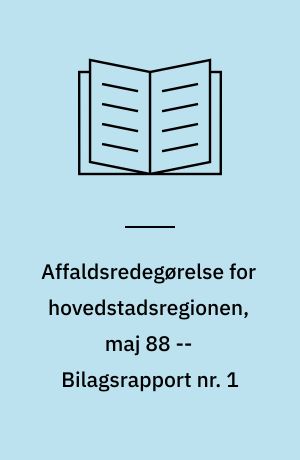 Affaldsredegørelse for hovedstadsregionen, maj 88 -- Bilagsrapport nr. 1