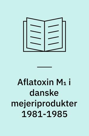 Aflatoxin M₁ i danske mejeriprodukter 1981-1985