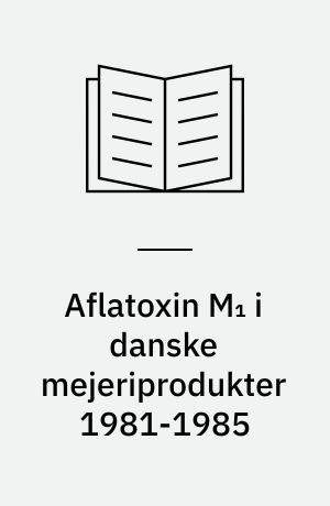 Aflatoxin M₁ i danske mejeriprodukter 1981-1985