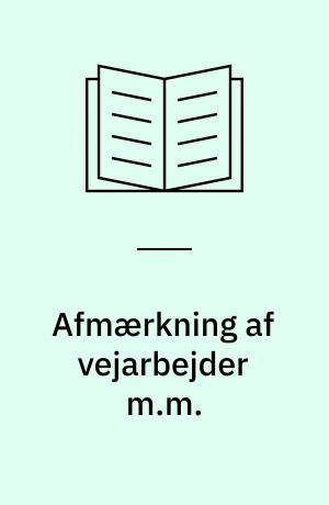 Afmærkning af vejarbejder m.m. : håndbog : anlæg og drift