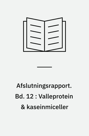 Afslutningsrapport. Bd. 12 : Valleprotein & kaseinmiceller
