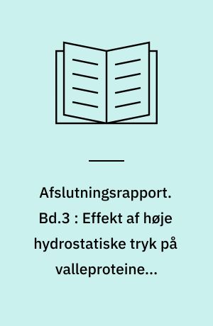Afslutningsrapport. Bd.3 : Effekt af høje hydrostatiske tryk på valleproteiners konformation, hydrolyse og geldannelse