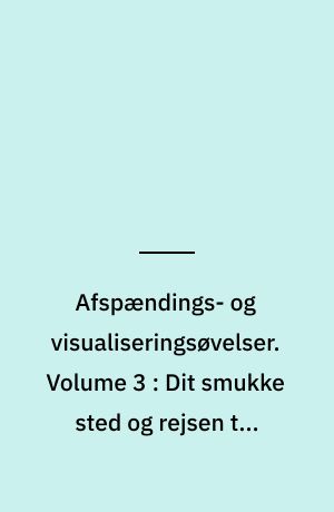 Afspændings- og visualiseringsøvelser. Volume 3 : Dit smukke sted og rejsen til drømmeland : for børn, 4-7 år