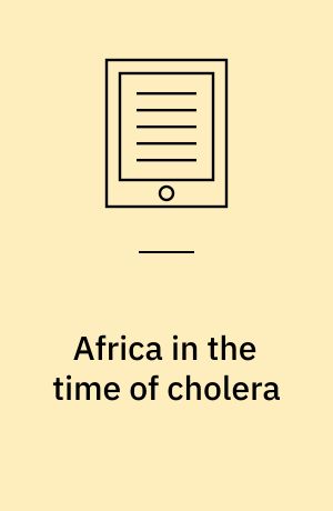 Africa in the time of cholera : a history of pandemics from 1817 to the present