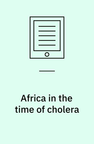 Africa in the time of cholera : a history of pandemics from 1817 to the present