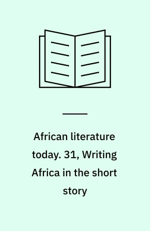 African literature today : an annual review. 31, Writing Africa in the short story