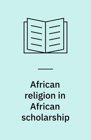 African religion in African scholarship : a preliminary study of the religious and political background