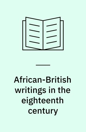 African-British writings in the eighteenth century : the politics of race and reason