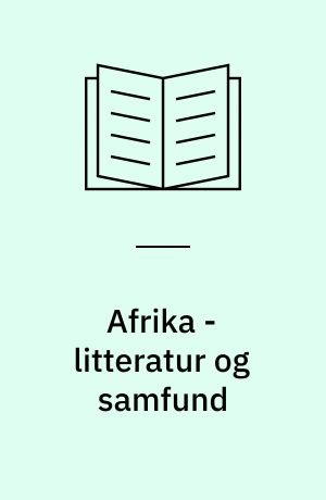 Afrika - litteratur og samfund : individ og kollektiv i fem samfundskritiske romaner