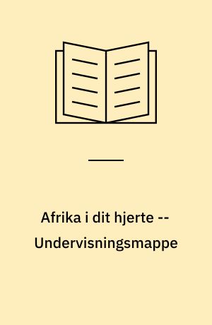 Afrika i dit hjerte : skole-elever skriver, tegner og digter om Afrika! -- Undervisningsmappe