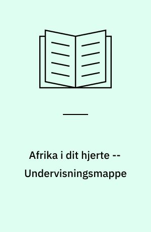 Afrika i dit hjerte : skole-elever skriver, tegner og digter om Afrika! -- Undervisningsmappe