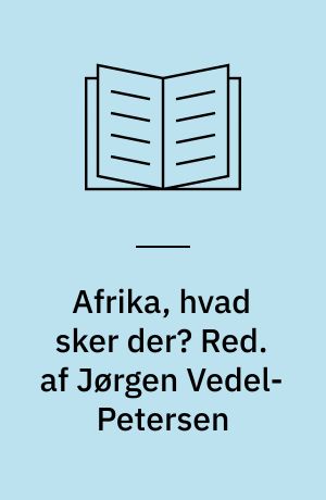 Afrika, hvad sker der? Red. af Jørgen Vedel-Petersen : (Billedred.: Jørgen Vedel-Petersen : Kort: Preben Lassen : Omsl.: Kai Merved)