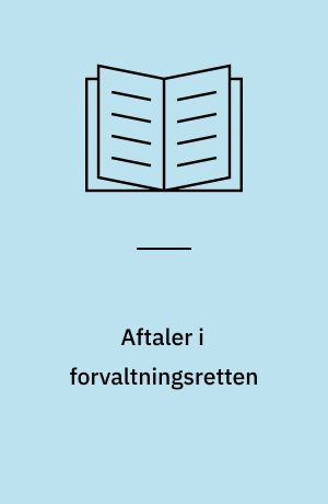 Aftaler i forvaltningsretten : med særligt henblik på aftaler mellem forvaltningsmyndigheder og private