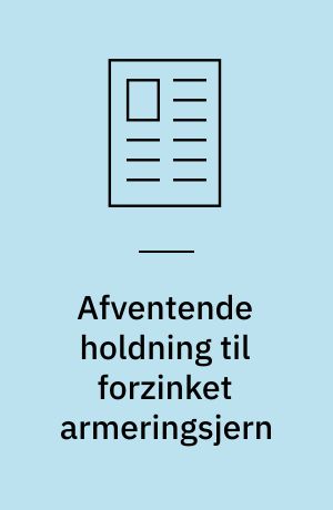 Afventende holdning til forzinket armeringsjern : gode resultater på Bermuda og i USA, men mindre gode fra Korrosionscentralens egen prøvestation ved Kyndby
