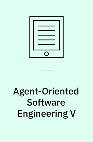 Agent-Oriented Software Engineering V : 5th International Workshop, AOSE 2004, New York, NY, USA, July 2004, Revised Selected Papers