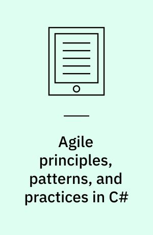 Agile principles, patterns, and practices in C#