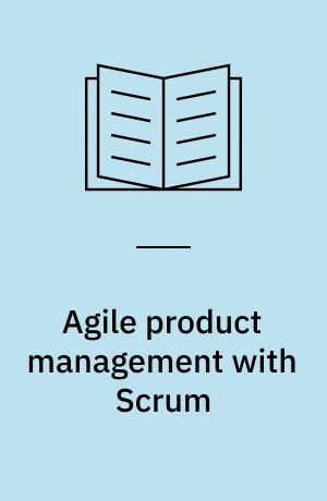 Agile product management with Scrum : creating products that customers love
