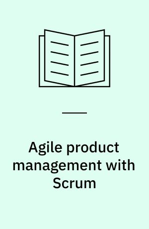 Agile product management with Scrum : creating products that customers love